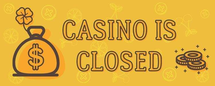 Casino is closed